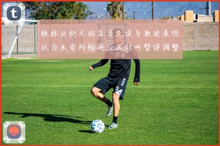 铁林分析文班亚马失误与激进表现认为米奇约翰逊应及时叫暂停调整战术